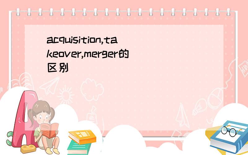 acquisition,takeover,merger的区别