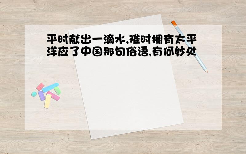 平时献出一滴水,难时拥有太平洋应了中国那句俗语,有何妙处