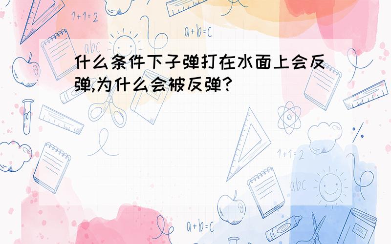 什么条件下子弹打在水面上会反弹,为什么会被反弹?