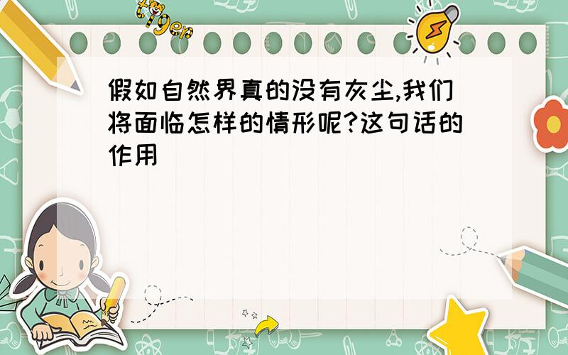 假如自然界真的没有灰尘,我们将面临怎样的情形呢?这句话的作用