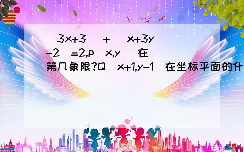 |3x+3| + |x+3y-2|=2,p(x,y) 在第几象限?Q（x+1,y-1）在坐标平面的什么位置?