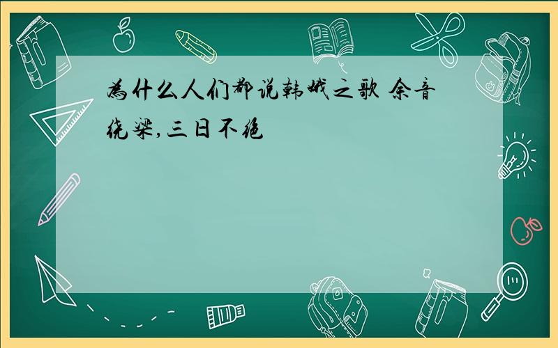 为什么人们都说韩娥之歌 余音绕梁,三日不绝