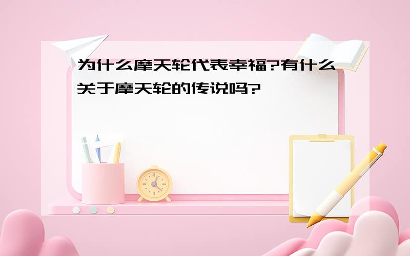 为什么摩天轮代表幸福?有什么关于摩天轮的传说吗?