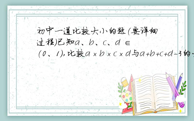 初中一道比较大小的题（要详细过程）已知a、b、c、d ∈(0、1),比较a×b×c×d与a+b+c+d-3的大小