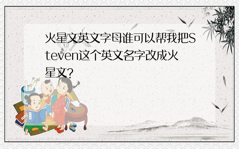 火星文英文字母谁可以帮我把Steven这个英文名字改成火星文?