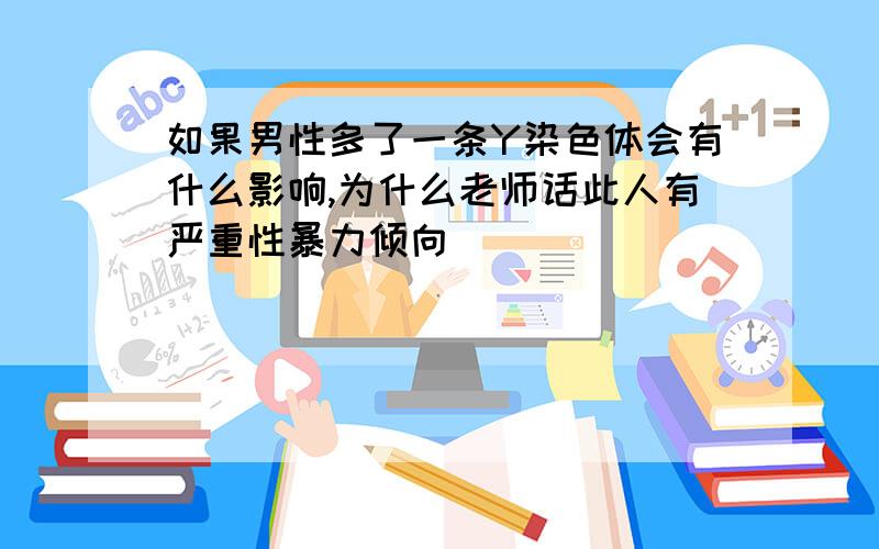 如果男性多了一条Y染色体会有什么影响,为什么老师话此人有严重性暴力倾向