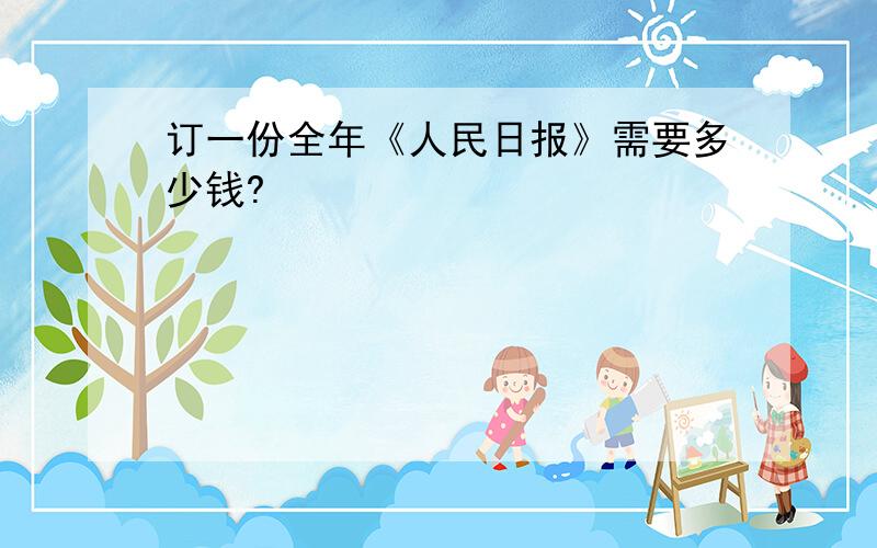 订一份全年《人民日报》需要多少钱?