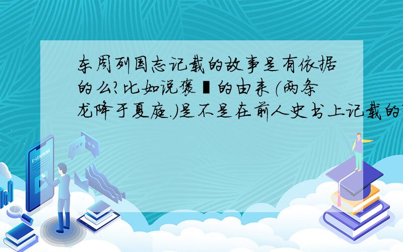 东周列国志记载的故事是有依据的么?比如说褒姒的由来（两条龙降于夏庭.）是不是在前人史书上记载的?其他的那些故事呢?都在史书上有记载?