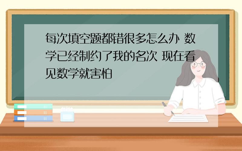 每次填空题都错很多怎么办 数学已经制约了我的名次 现在看见数学就害怕