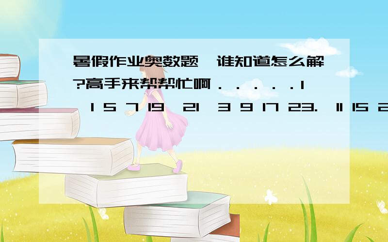 暑假作业奥数题,谁知道怎么解?高手来帮帮忙啊．．．．．1、1 5 7 19  21  3 9 17 23.  11 15 25.  13 27.  29 33.  31.  在排列中,17排在第二行第三列,33排在第五行第二列,1995排在第几行第几列?2、有一列