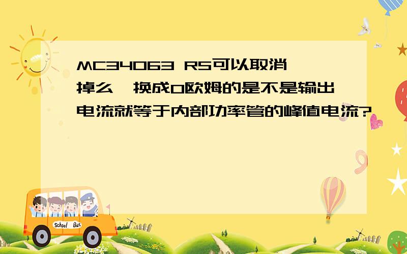 MC34063 RS可以取消掉么,换成0欧姆的是不是输出电流就等于内部功率管的峰值电流?