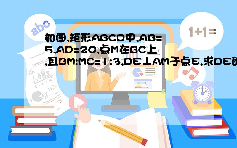 如图,矩形ABCD中,AB=5,AD=20,点M在BC上,且BM:MC=1:3,DE⊥AM于点E,求DE的长