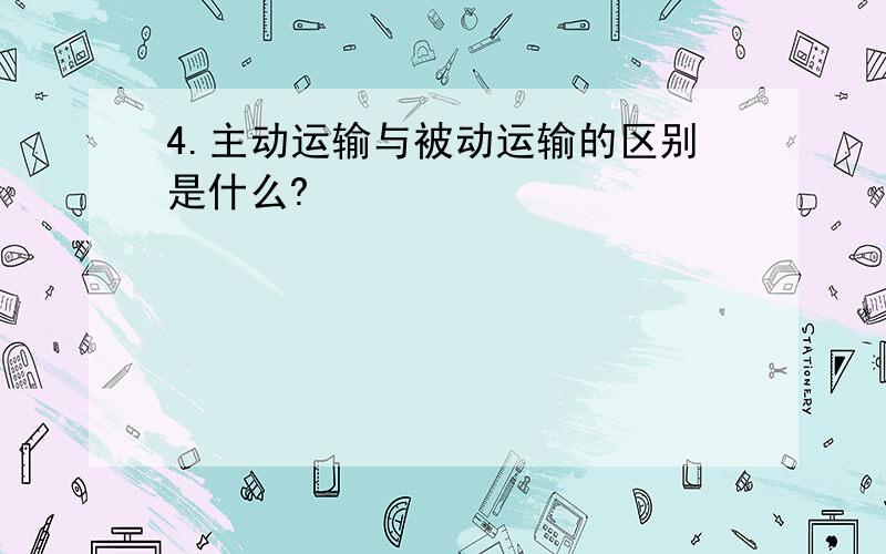 4.主动运输与被动运输的区别是什么?