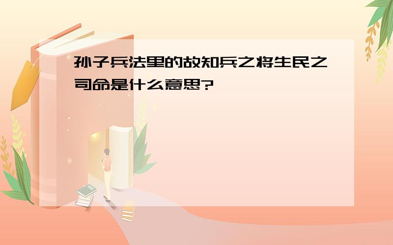 孙子兵法里的故知兵之将生民之司命是什么意思?