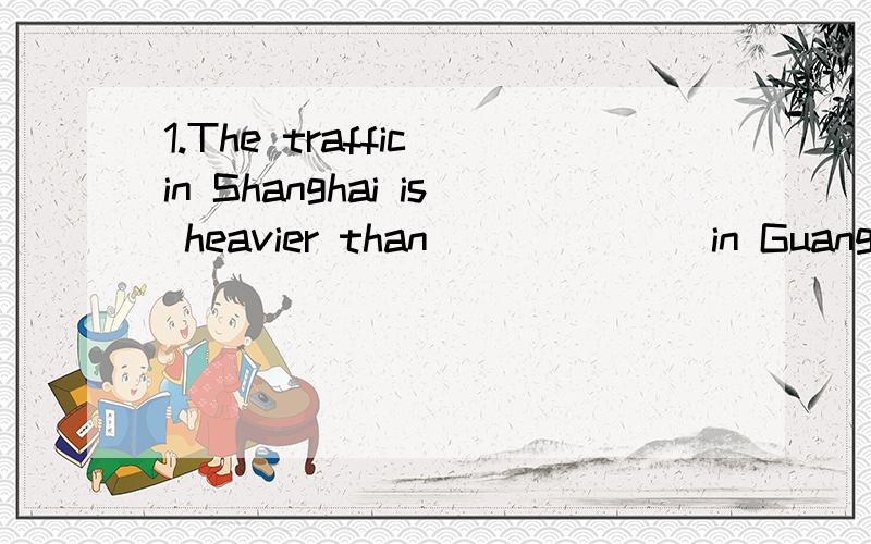 1.The traffic in Shanghai is heavier than ______ in Guangzhou.A.the one B.those C.that D.it 2.He ______ ,but now the has given it up.A.is used to smoke B.used to smoke C.is used to somking D.used to smoking大家帮忙讲下关于use to do 什么的