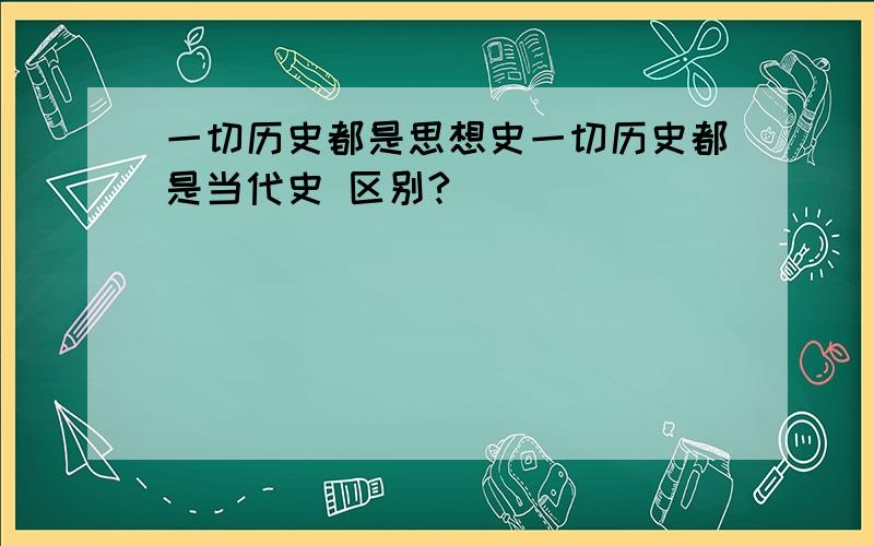 一切历史都是思想史一切历史都是当代史 区别?