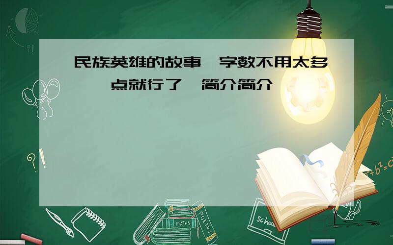 民族英雄的故事,字数不用太多,一点就行了,简介简介,