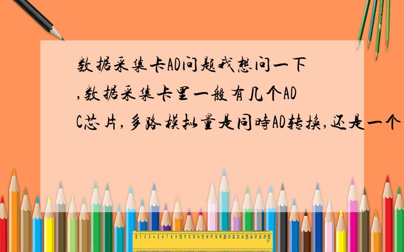 数据采集卡AD问题我想问一下,数据采集卡里一般有几个ADC芯片,多路模拟量是同时AD转换,还是一个一个轮流转换?比如USB2832