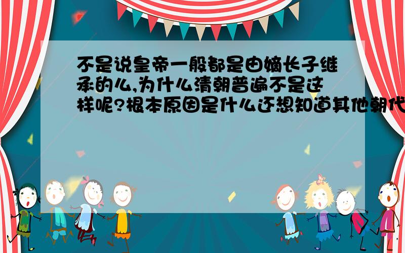 不是说皇帝一般都是由嫡长子继承的么,为什么清朝普遍不是这样呢?根本原因是什么还想知道其他朝代是不是也这样啊?