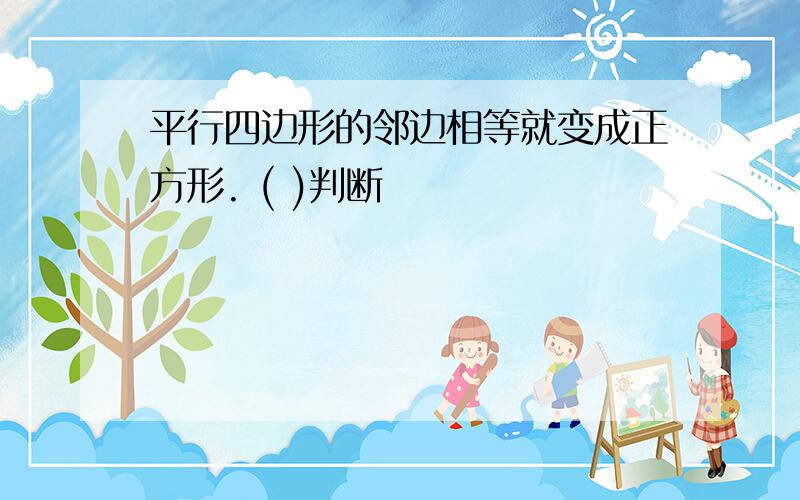 平行四边形的邻边相等就变成正方形. ( )判断