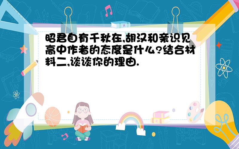 昭君自有千秋在,胡汉和亲识见高中作者的态度是什么?结合材料二,谈谈你的理由.