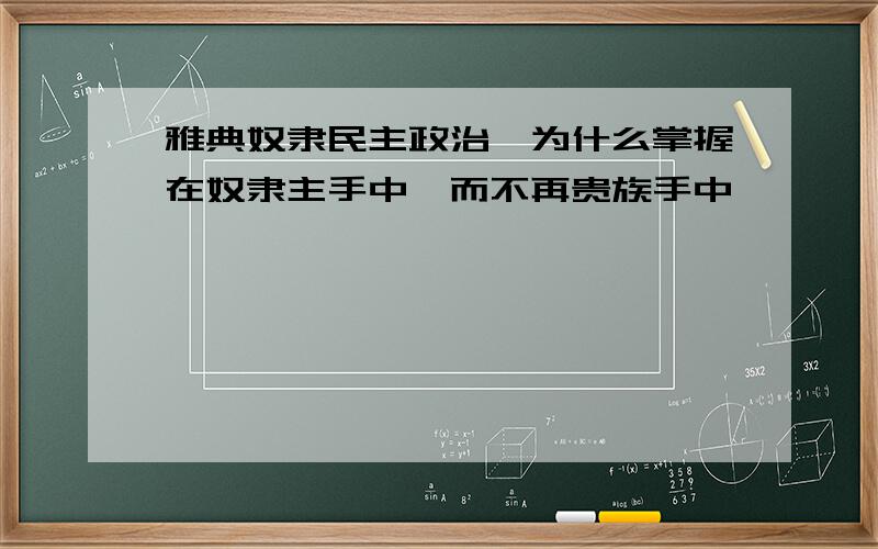 雅典奴隶民主政治,为什么掌握在奴隶主手中,而不再贵族手中