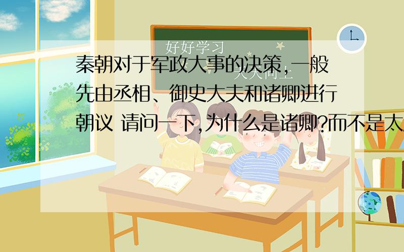 秦朝对于军政大事的决策,一般先由丞相、御史大夫和诸卿进行朝议 请问一下,为什么是诸卿?而不是太尉呢?