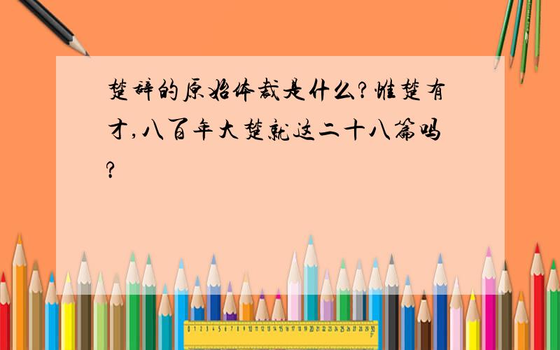 楚辞的原始体裁是什么?惟楚有才,八百年大楚就这二十八篇吗?