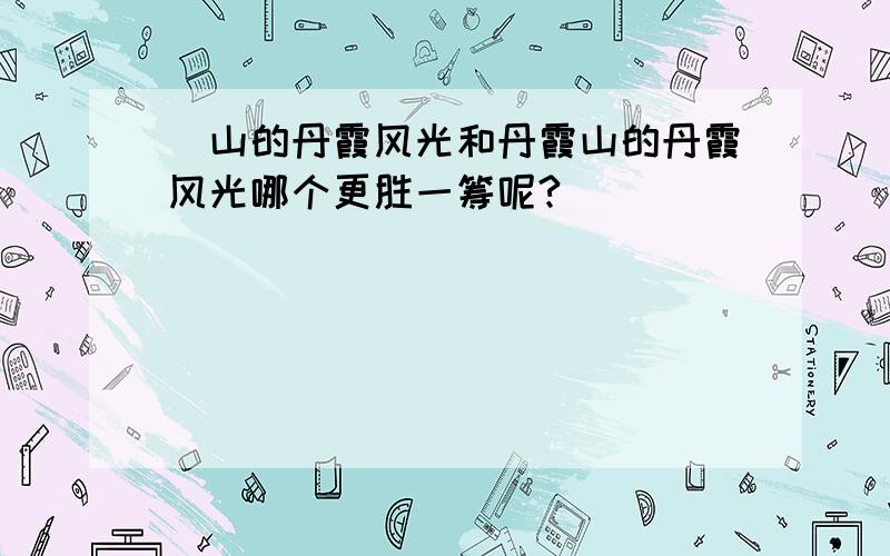 崀山的丹霞风光和丹霞山的丹霞风光哪个更胜一筹呢?