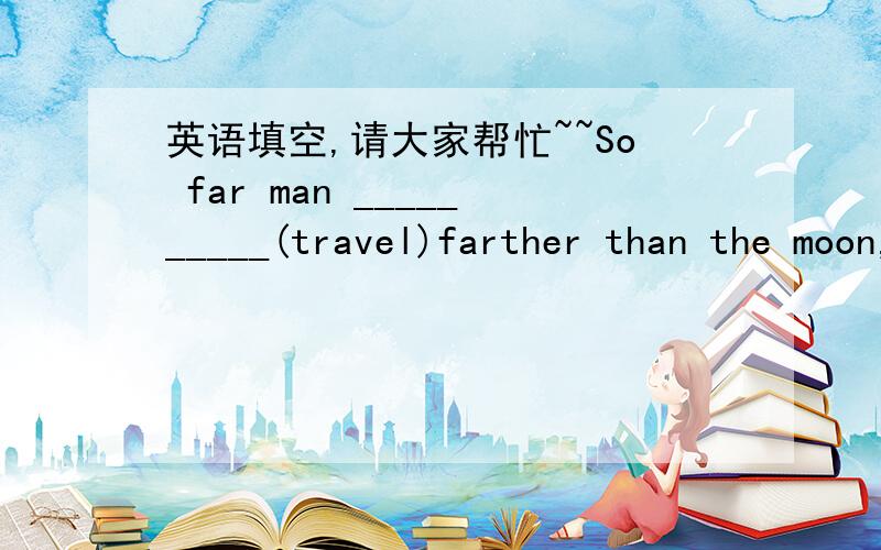 英语填空,请大家帮忙~~So far man __________(travel)farther than the moon,Our teacher often asks us__________(listen)carefully.