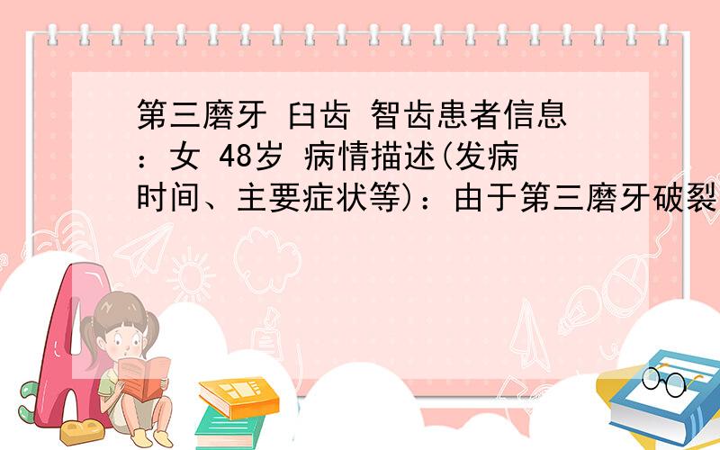 第三磨牙 臼齿 智齿患者信息：女 48岁 病情描述(发病时间、主要症状等)：由于第三磨牙破裂 补过 但最后由于补得不好 最终影响进食 拔除了 拔除后一直疼 到现在差不多有大半年了 去医院