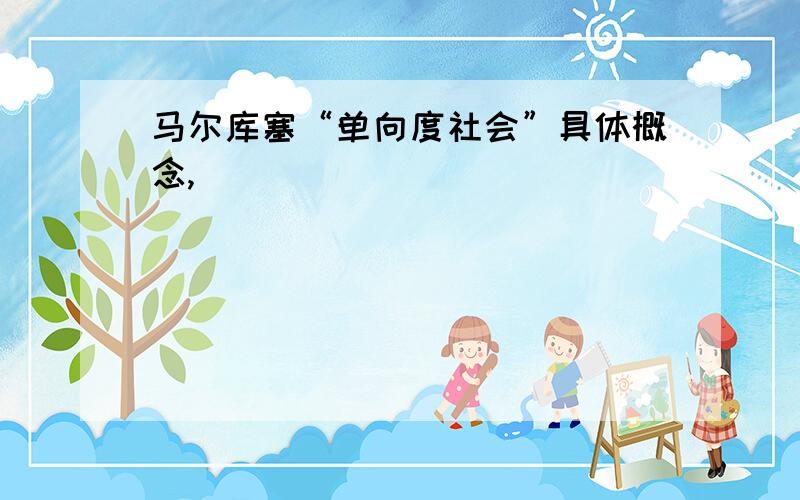 马尔库塞“单向度社会”具体概念,