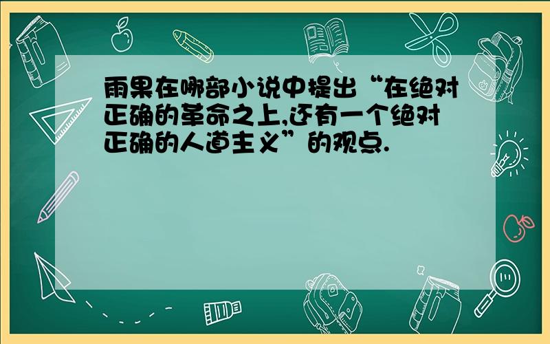 雨果在哪部小说中提出“在绝对正确的革命之上,还有一个绝对正确的人道主义”的观点.