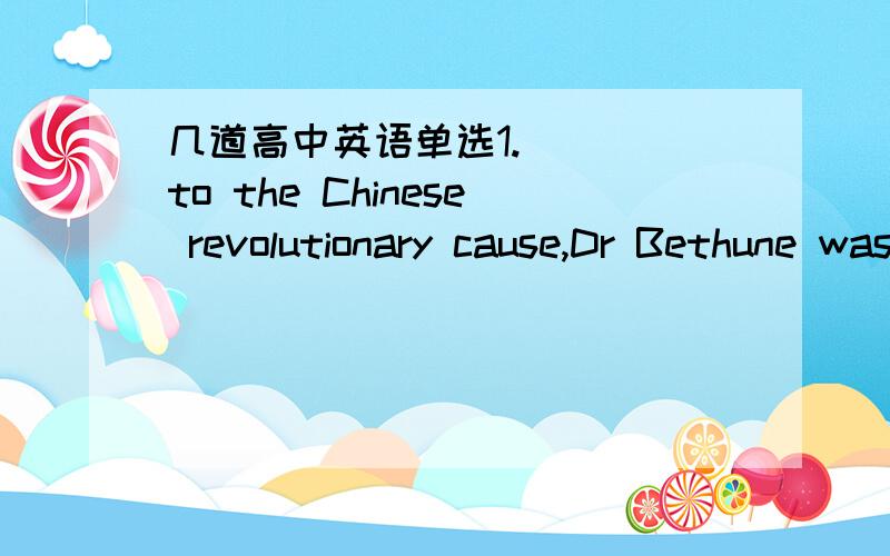 几道高中英语单选1.____to the Chinese revolutionary cause,Dr Bethune was widely respected by the Chinese people.A.Devoting B.Devoted C.To devote D.Devote2.Your grandmother is coming .What present _____for your birthday?A.you expect she has got