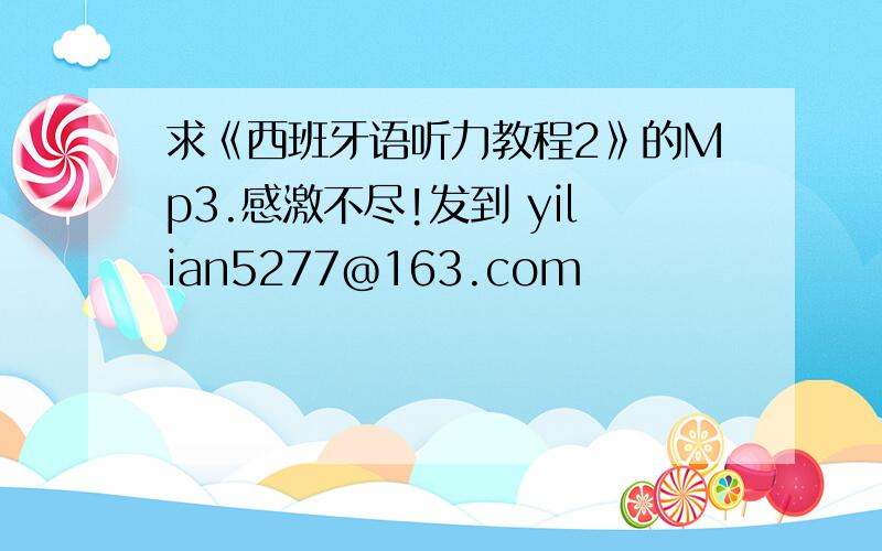 求《西班牙语听力教程2》的Mp3.感激不尽!发到 yilian5277@163.com