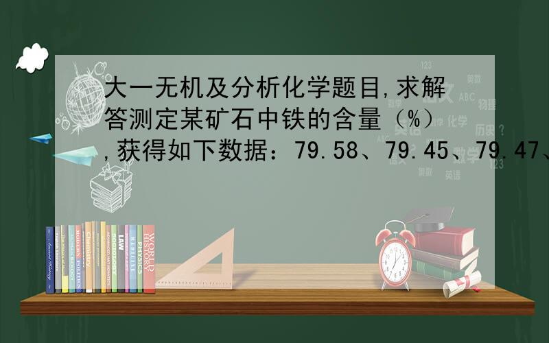 大一无机及分析化学题目,求解答测定某矿石中铁的含量（%）,获得如下数据：79.58、79.45、79.47、79.50、79.62、79.38、79.90.分别计算平均值,标准偏差和相对平均偏差.