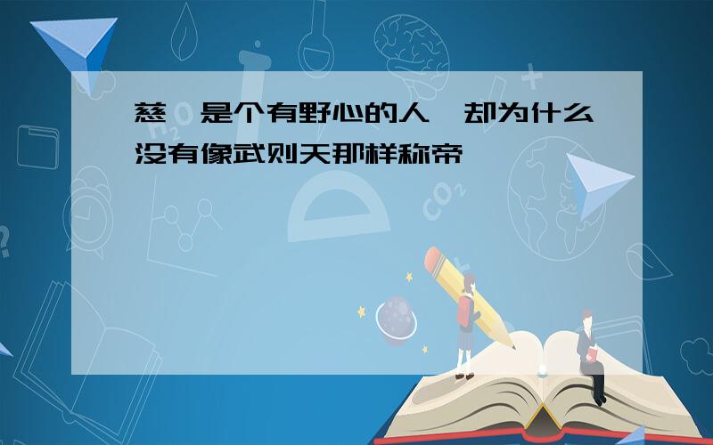 慈禧是个有野心的人,却为什么没有像武则天那样称帝