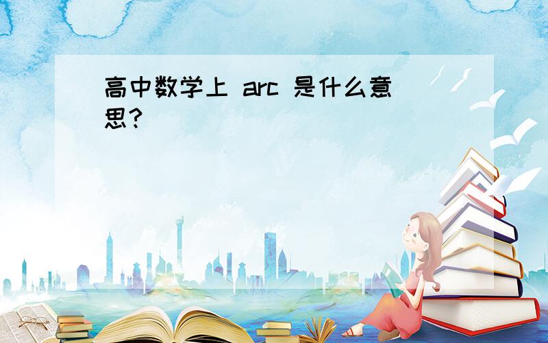 高中数学上 arc 是什么意思?