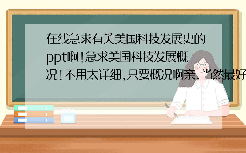 在线急求有关美国科技发展史的ppt啊!急求美国科技发展概况!不用太详细,只要概况啊亲.当然最好是英文啦!求好人救救我!求.