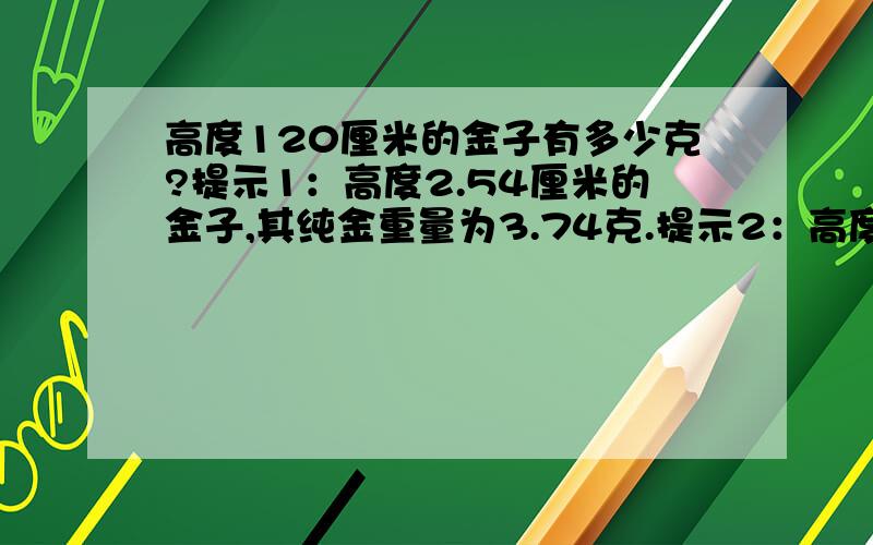 高度120厘米的金子有多少克?提示1：高度2.54厘米的金子,其纯金重量为3.74克.提示2：高度32厘米的金子,其纯金重量为1750.2克.