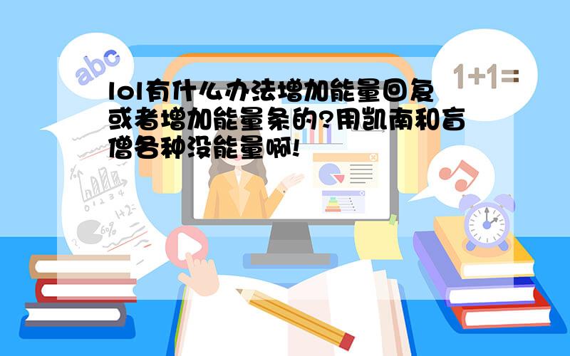 lol有什么办法增加能量回复或者增加能量条的?用凯南和盲僧各种没能量啊!