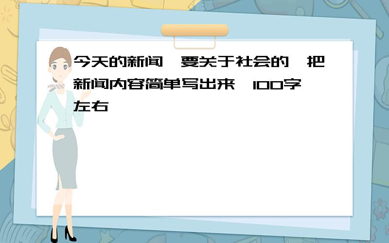 今天的新闻,要关于社会的,把新闻内容简单写出来,100字左右