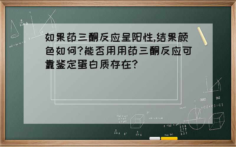 如果茚三酮反应呈阳性,结果颜色如何?能否用用茚三酮反应可靠鉴定蛋白质存在?