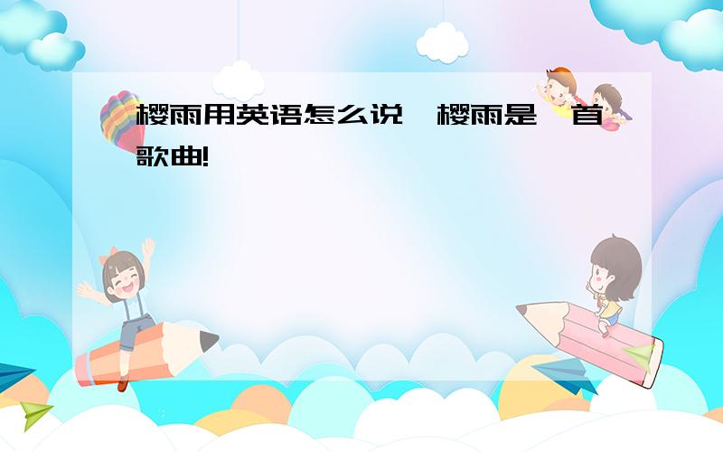 樱雨用英语怎么说,樱雨是一首歌曲!