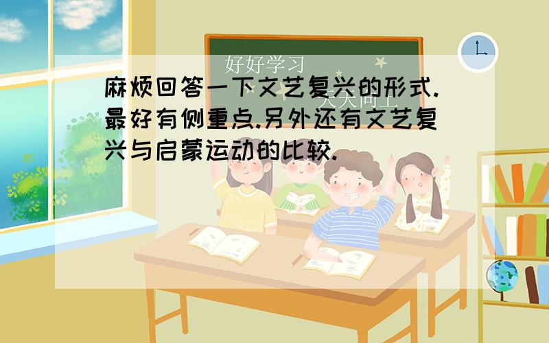 麻烦回答一下文艺复兴的形式.最好有侧重点.另外还有文艺复兴与启蒙运动的比较.