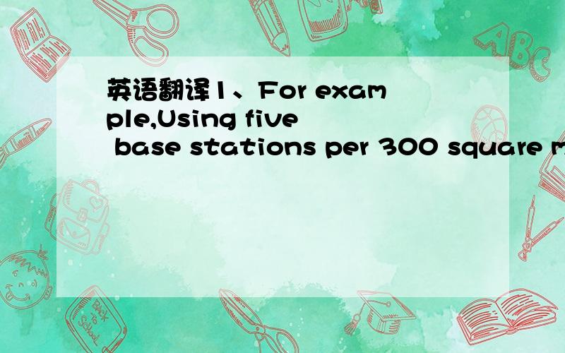 英语翻译1、For example,Using five base stations per 300 square meters of indoor floor space,location-sensing system X can accurately locate objects within error margins defined by a Gaussian distribution centered at the objects' true locations a