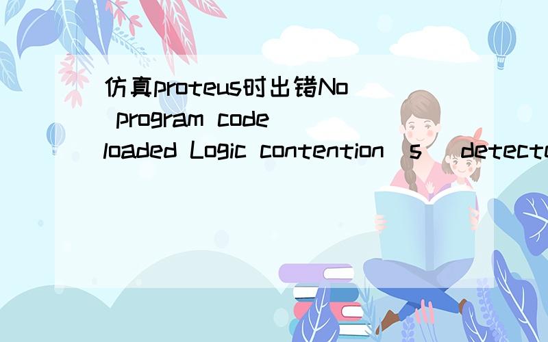 仿真proteus时出错No program code loaded Logic contention(s) detected on net 怎么改错