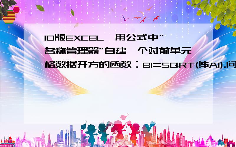 10版EXCEL,用公式中“名称管理器”自建一个对前单元格数据开方的函数：B1=SQRT(!$A1).问题是A1中是具体数字时可以开方,但是是一串公式时却是“VALUE