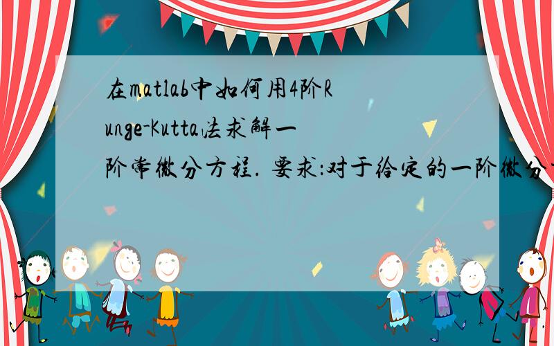 在matlab中如何用4阶Runge-Kutta法求解一阶常微分方程. 要求：对于给定的一阶微分方程以及给定的节点,请写出步骤和需要输入的内容.谢谢.