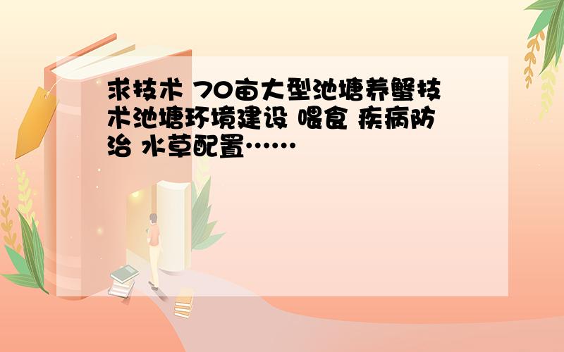 求技术 70亩大型池塘养蟹技术池塘环境建设 喂食 疾病防治 水草配置……